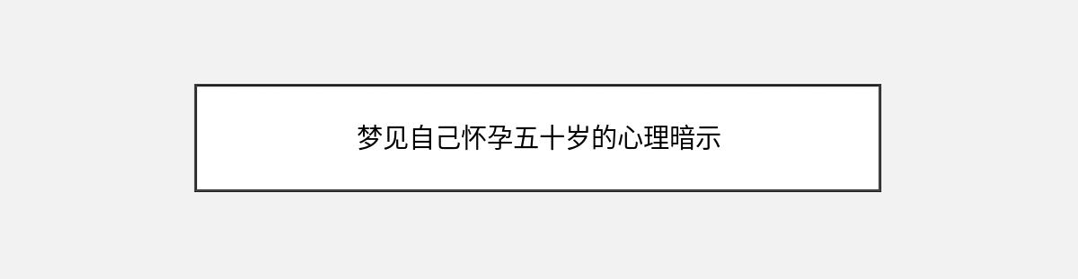 梦见自己怀孕五十岁的心理暗示