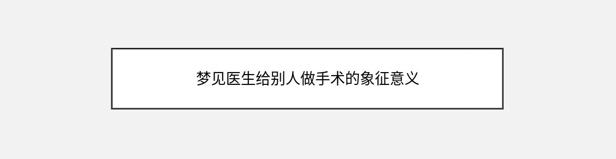 梦见医生给别人做手术的象征意义