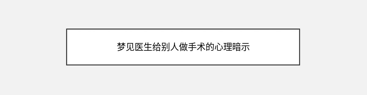 梦见医生给别人做手术的心理暗示