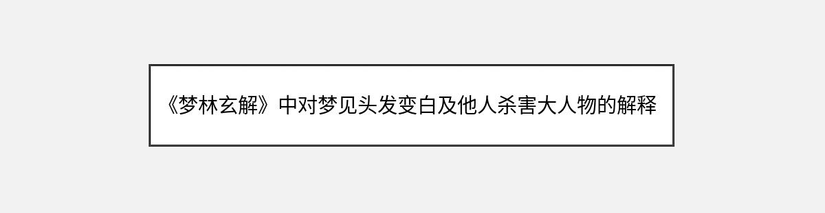 《梦林玄解》中对梦见头发变白及他人杀害大人物的解释