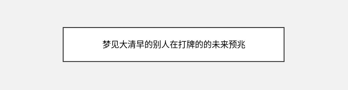 梦见大清早的别人在打牌的的未来预兆