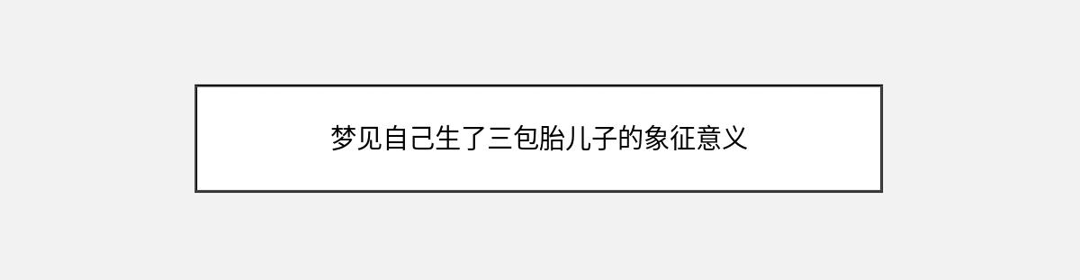 梦见自己生了三包胎儿子的象征意义