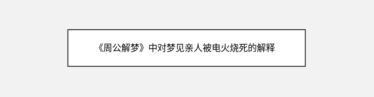 《周公解梦》中对梦见亲人被电火烧死的解释