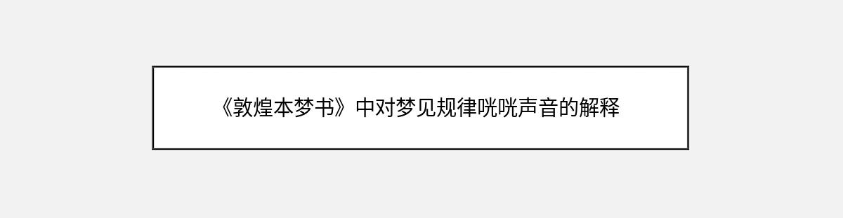 《敦煌本梦书》中对梦见规律咣咣声音的解释