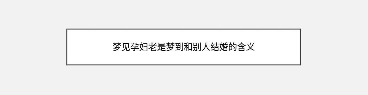 梦见孕妇老是梦到和别人结婚的含义