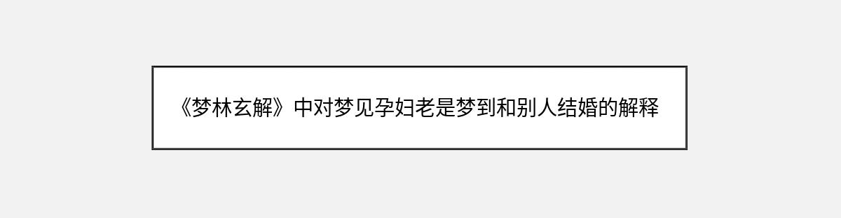 《梦林玄解》中对梦见孕妇老是梦到和别人结婚的解释