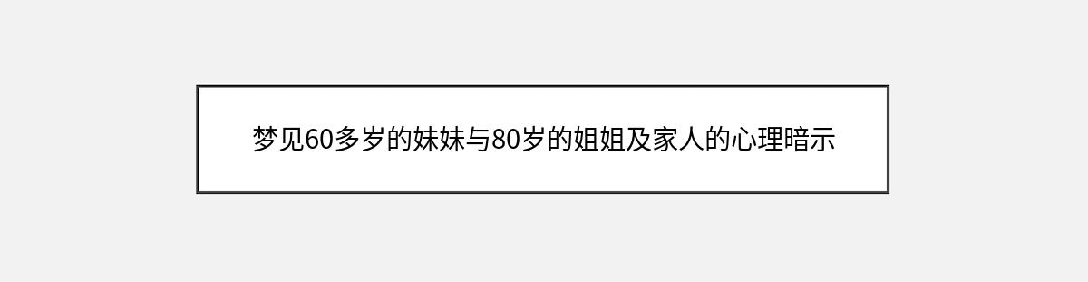 梦见60多岁的妹妹与80岁的姐姐及家人的心理暗示