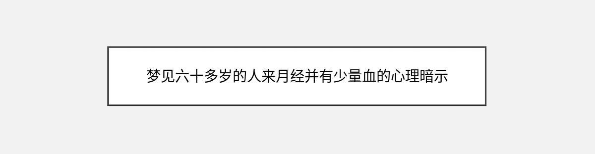 梦见六十多岁的人来月经并有少量血的心理暗示