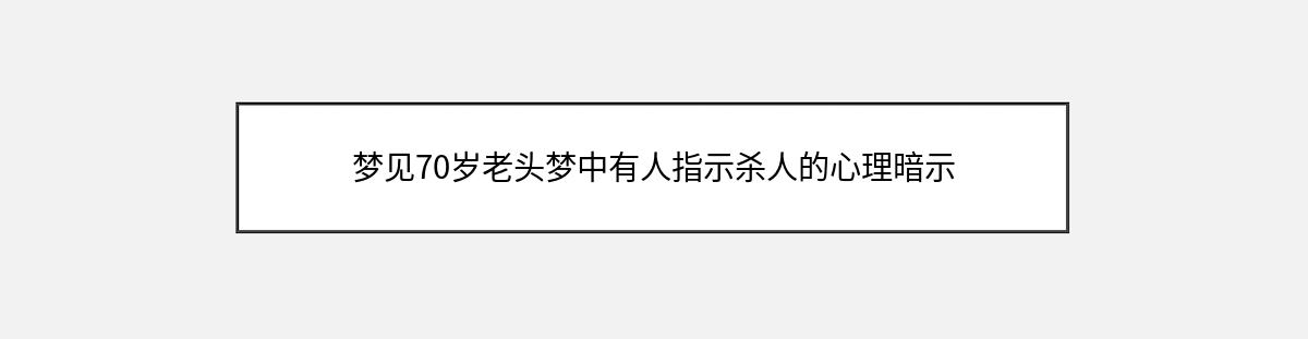 梦见70岁老头梦中有人指示杀人的心理暗示