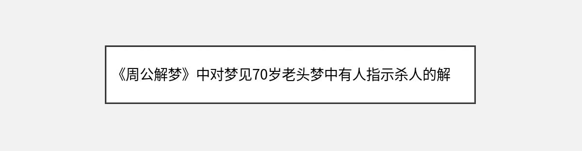 《周公解梦》中对梦见70岁老头梦中有人指示杀人的解释