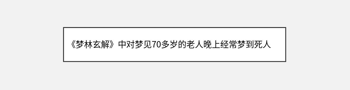 《梦林玄解》中对梦见70多岁的老人晚上经常梦到死人的解释