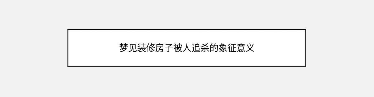 梦见装修房子被人追杀的象征意义