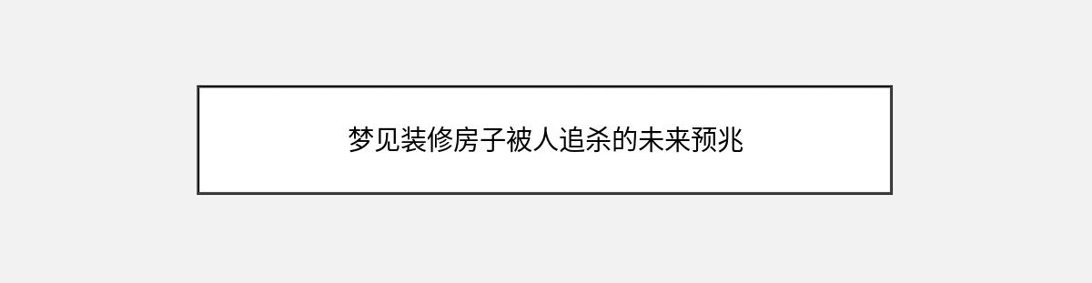 梦见装修房子被人追杀的未来预兆