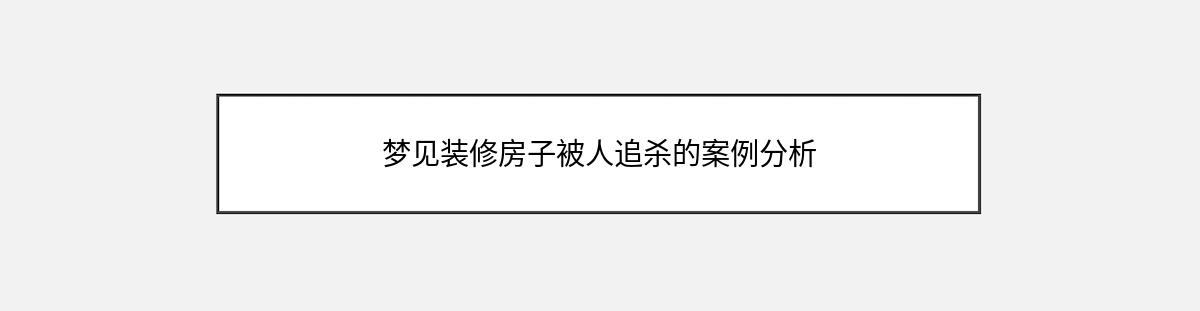 梦见装修房子被人追杀的案例分析