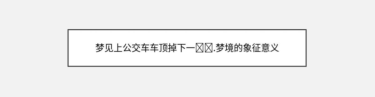 梦见上公交车车顶掉下一��.梦境的象征意义