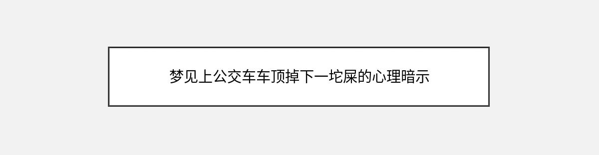 梦见上公交车车顶掉下一坨屎的心理暗示