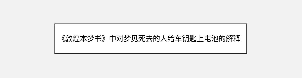 《敦煌本梦书》中对梦见死去的人给车钥匙上电池的解释