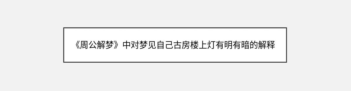 《周公解梦》中对梦见自己古房楼上灯有明有暗的解释