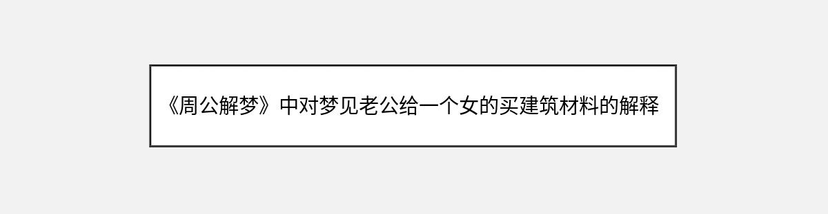 《周公解梦》中对梦见老公给一个女的买建筑材料的解释