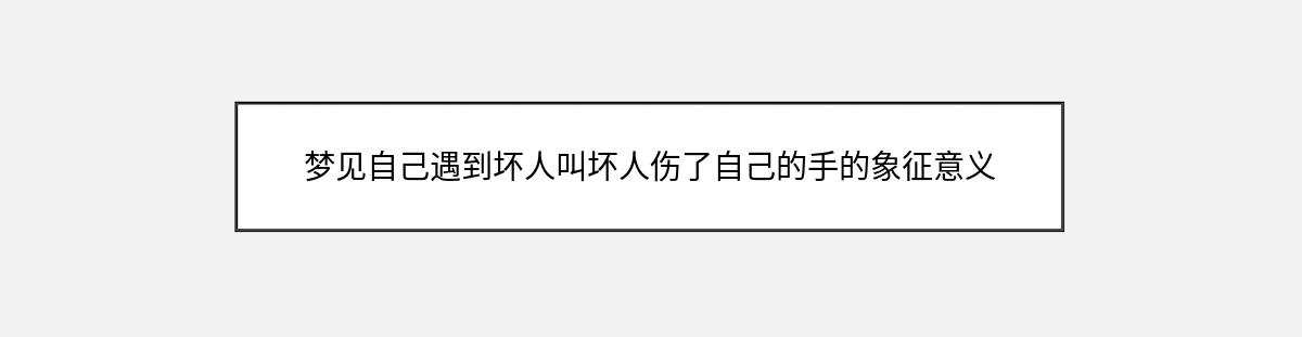 梦见自己遇到坏人叫坏人伤了自己的手的象征意义