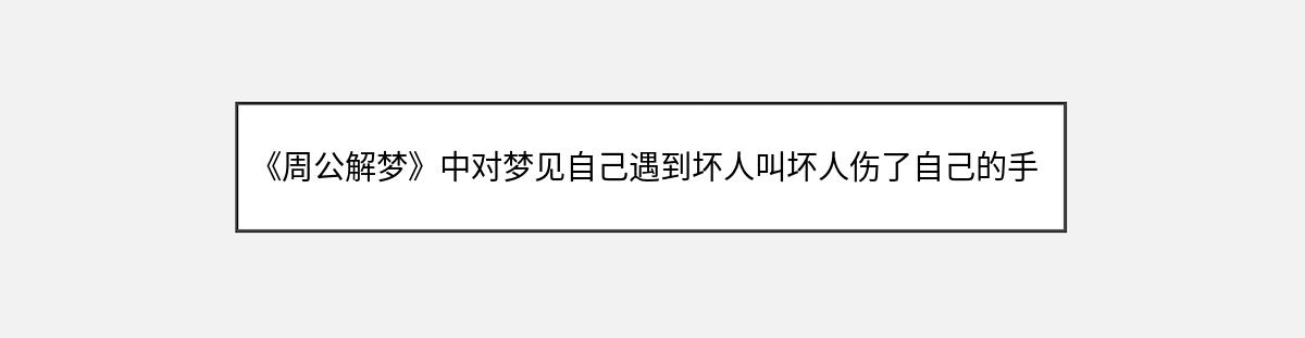 《周公解梦》中对梦见自己遇到坏人叫坏人伤了自己的手的解释