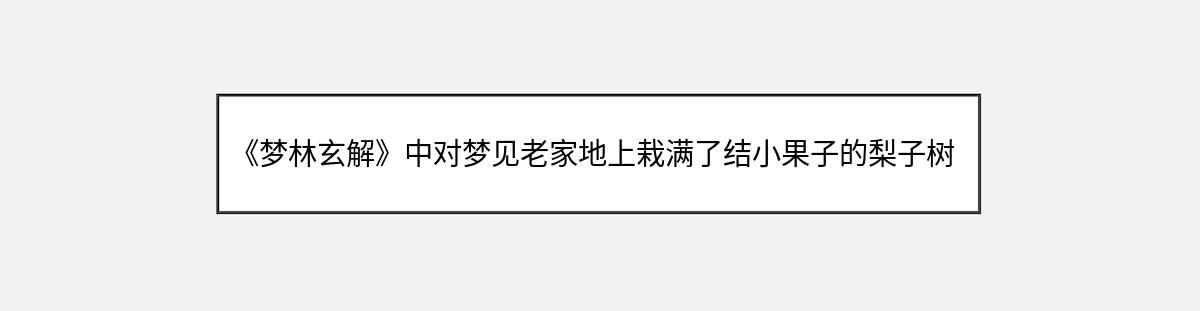 《梦林玄解》中对梦见老家地上栽满了结小果子的梨子树的解释