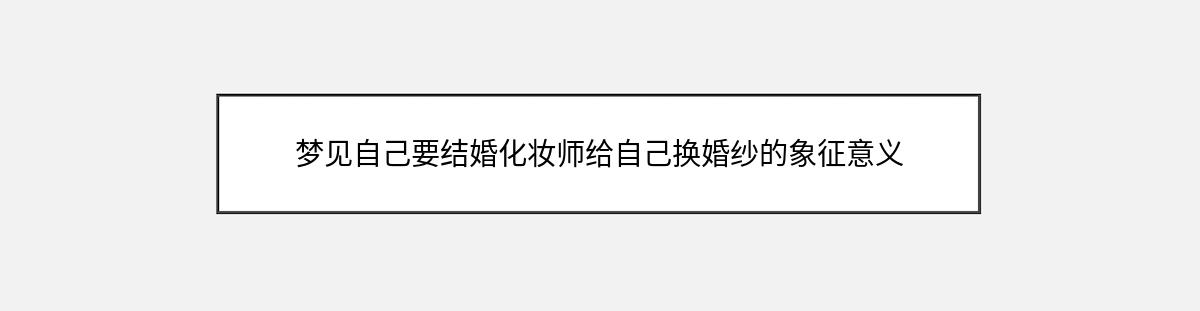 梦见自己要结婚化妆师给自己换婚纱的象征意义