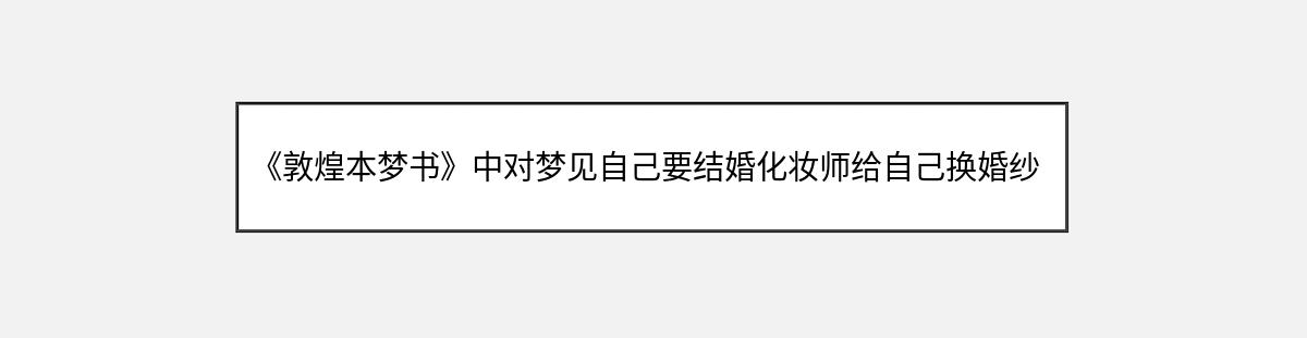 《敦煌本梦书》中对梦见自己要结婚化妆师给自己换婚纱的解释