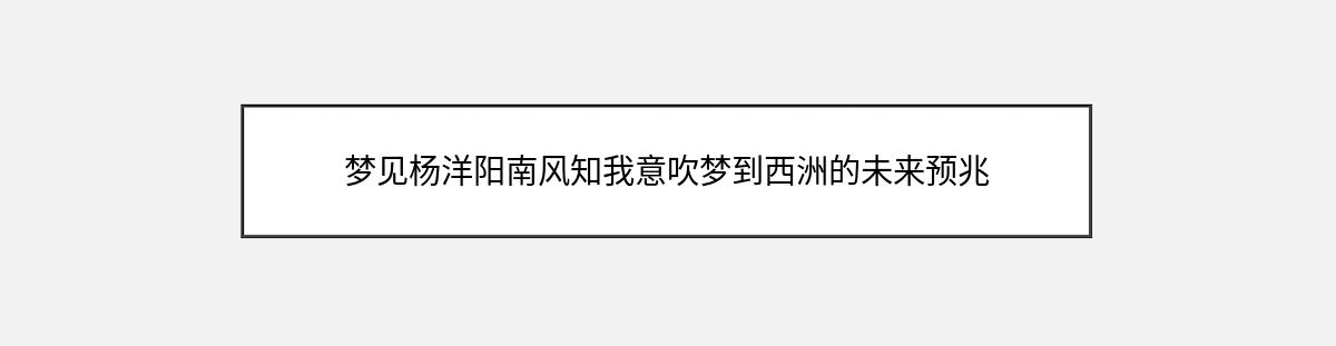 梦见杨洋阳南风知我意吹梦到西洲的未来预兆