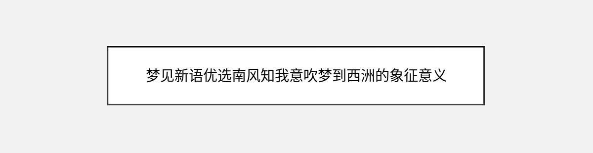 梦见新语优选南风知我意吹梦到西洲的象征意义