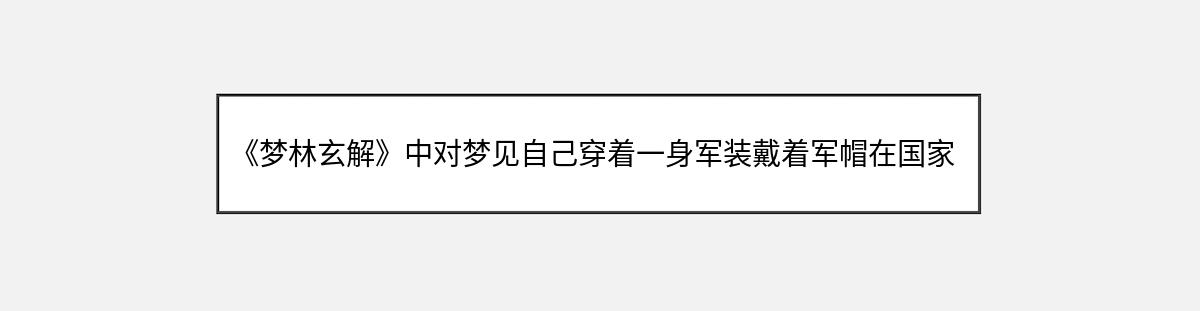 《梦林玄解》中对梦见自己穿着一身军装戴着军帽在国家单位里做文稿的解释