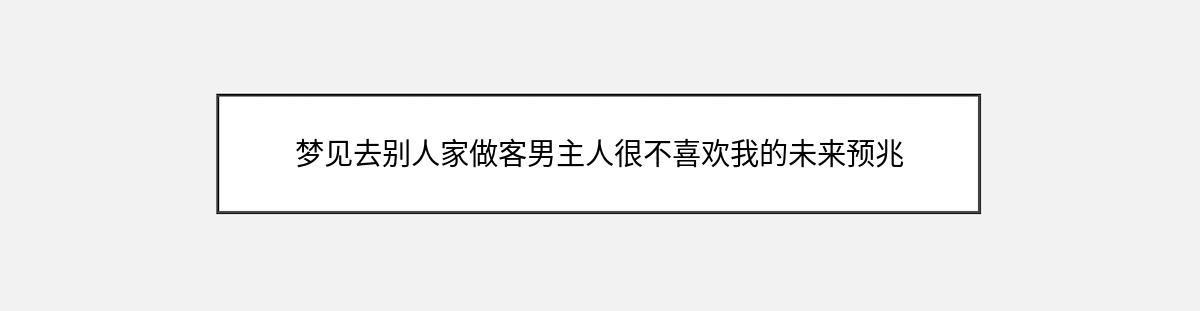 梦见去别人家做客男主人很不喜欢我的未来预兆