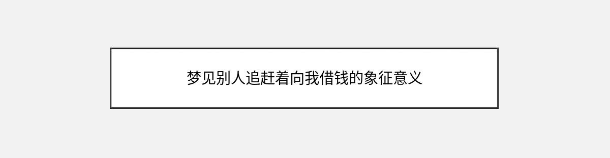 梦见别人追赶着向我借钱的象征意义