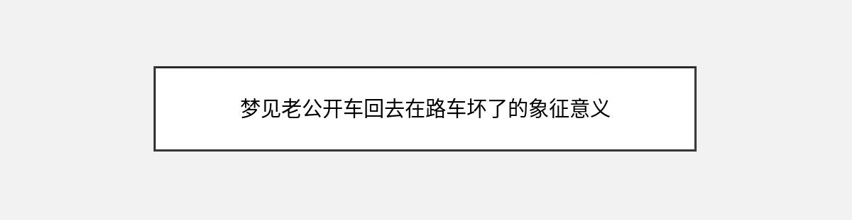 梦见老公开车回去在路车坏了的象征意义