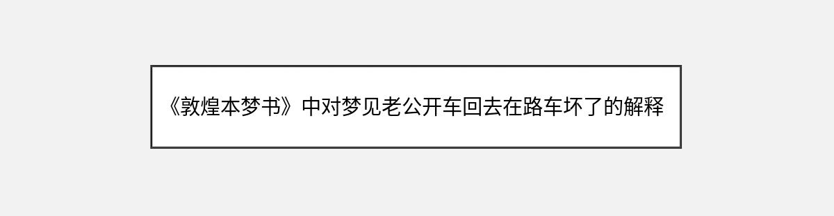 《敦煌本梦书》中对梦见老公开车回去在路车坏了的解释