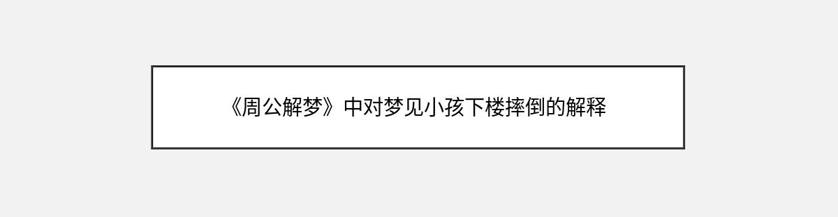 《周公解梦》中对梦见小孩下楼摔倒的解释