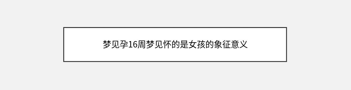 梦见孕16周梦见怀的是女孩的象征意义