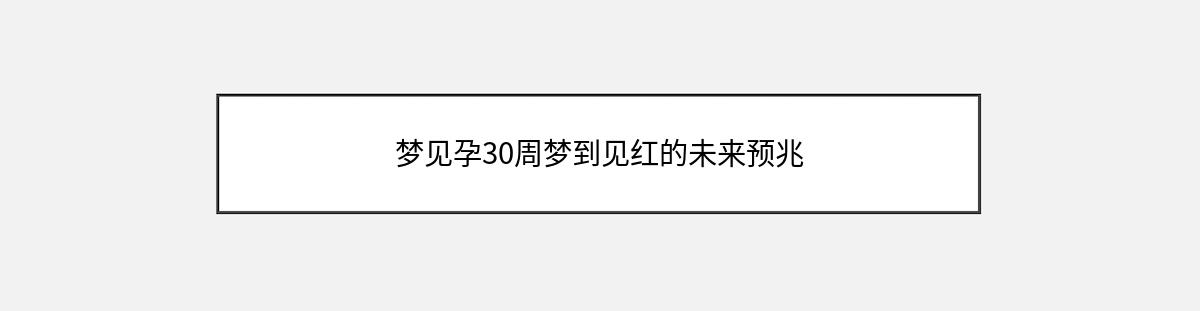 梦见孕30周梦到见红的未来预兆