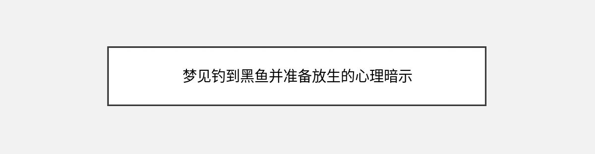 梦见钓到黑鱼并准备放生的心理暗示