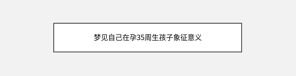 梦见自己在孕35周生孩子象征意义