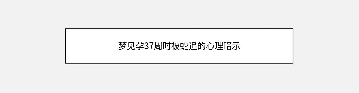 梦见孕37周时被蛇追的心理暗示