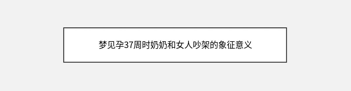 梦见孕37周时奶奶和女人吵架的象征意义