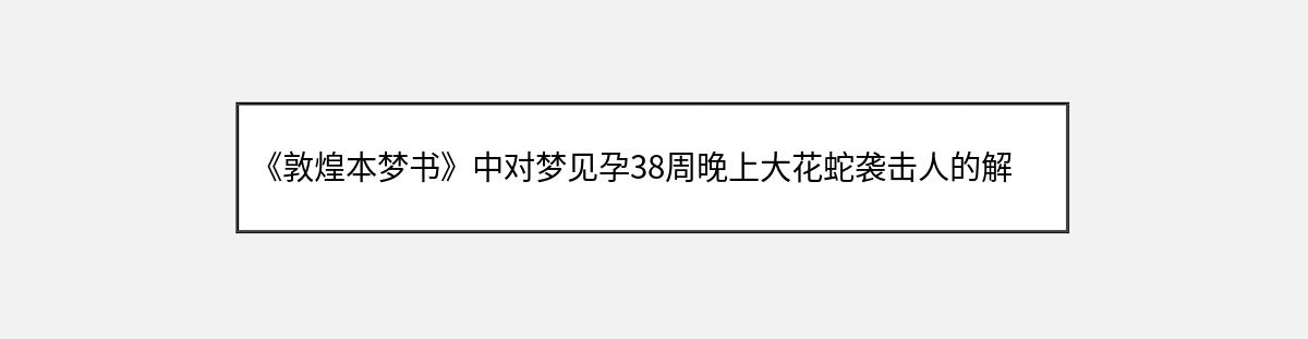 《敦煌本梦书》中对梦见孕38周晚上大花蛇袭击人的解释