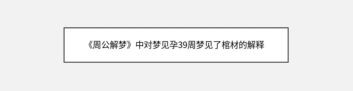 《周公解梦》中对梦见孕39周梦见了棺材的解释