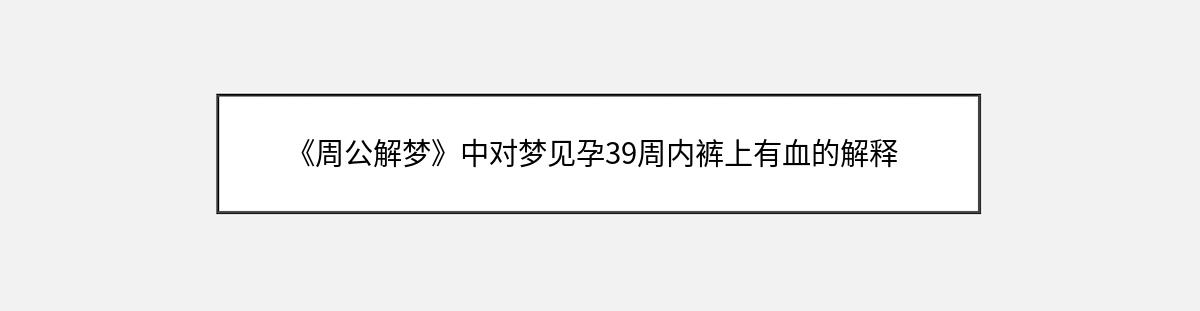 《周公解梦》中对梦见孕39周内裤上有血的解释