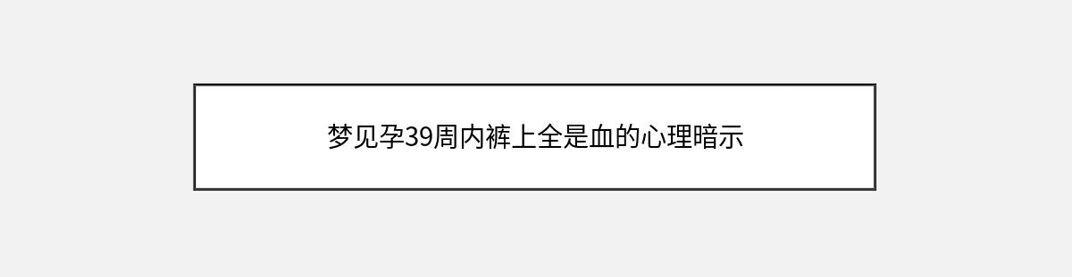 梦见孕39周内裤上全是血的心理暗示