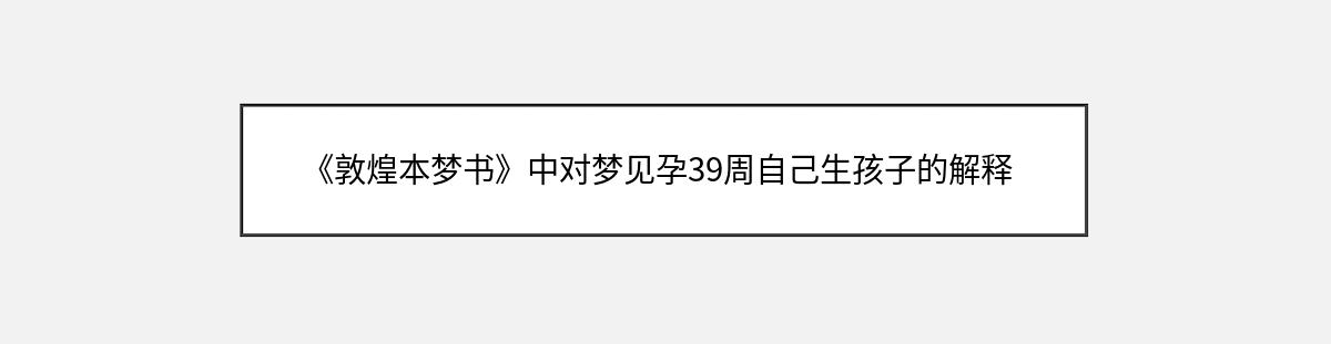 《敦煌本梦书》中对梦见孕39周自己生孩子的解释