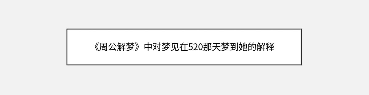 《周公解梦》中对梦见在520那天梦到她的解释