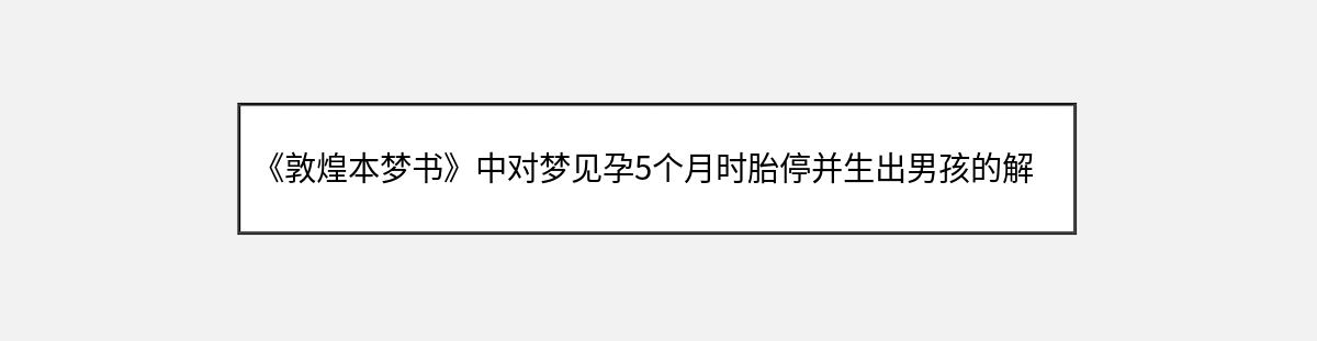 《敦煌本梦书》中对梦见孕5个月时胎停并生出男孩的解释