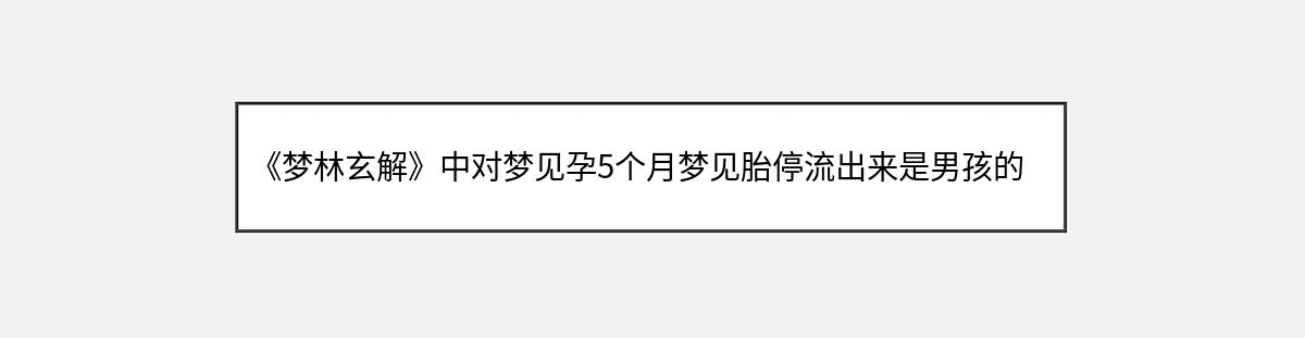 《梦林玄解》中对梦见孕5个月梦见胎停流出来是男孩的解释